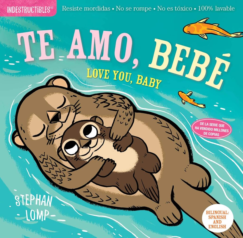 Book cover of “Indestructibles: Te amo, bebé / Love You, Baby” by Amy Pixton – bilingual Spanish-English baby book about love and bonding for infants and toddlers.