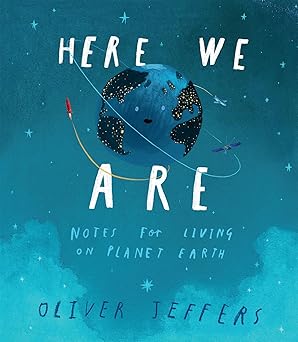 Book cover of “Here We Are: Notes for Living on Planet Earth” by Oliver Jeffers – thoughtful story introducing the world.