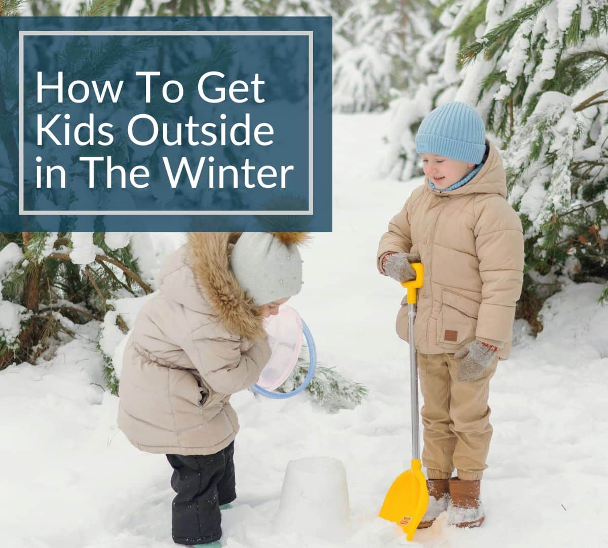 Two kids are bundled up playing outside in the snow with shovels and snow pails. The overlay text reads "How To Get Kids Outside in Winter"